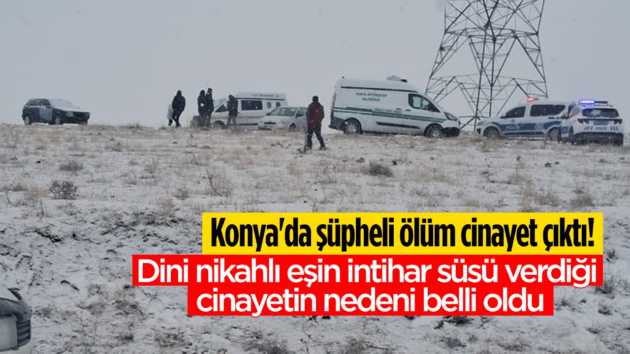 Konya'da şüpheli ölüm cinayet çıktı! Dini nikahlı eşin intihar süsü verdiği cinayetin nedeni belli oldu