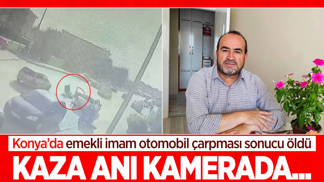 Konya'da emekli imam otomobil çarpması sonucu hayatını kaybetti: Kaza anı kamerada