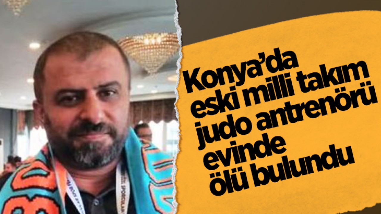 Konya'da eski milli takım judo antrenörü evinde silahla vurulmuş halde bulundu