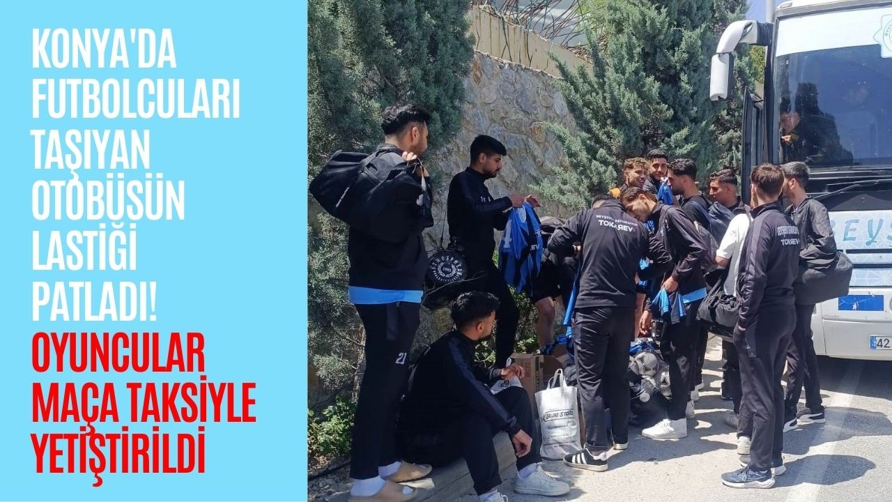Konya’da futbolcuları taşıyan otobüsün lastiği patladı! Oyuncular maça taksiyle yetiştirildi