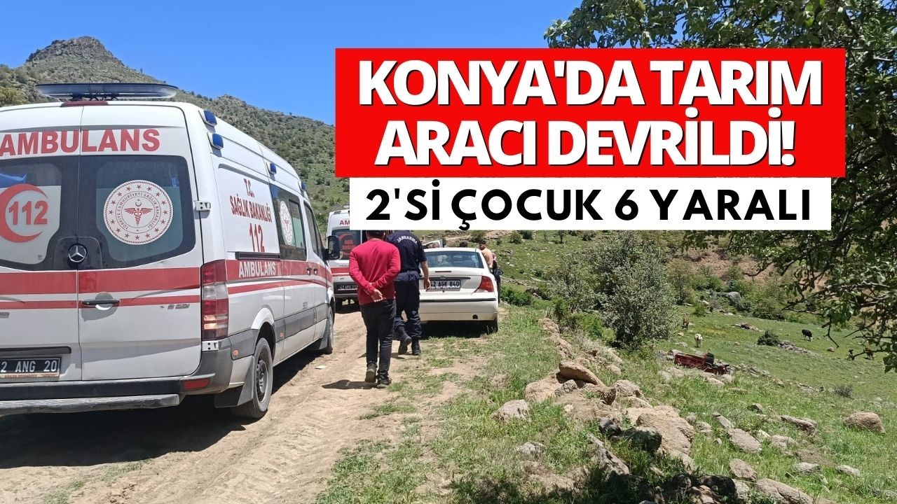 Konya’da tarım aracı devrildi! 2’si çocuk 6 yaralı