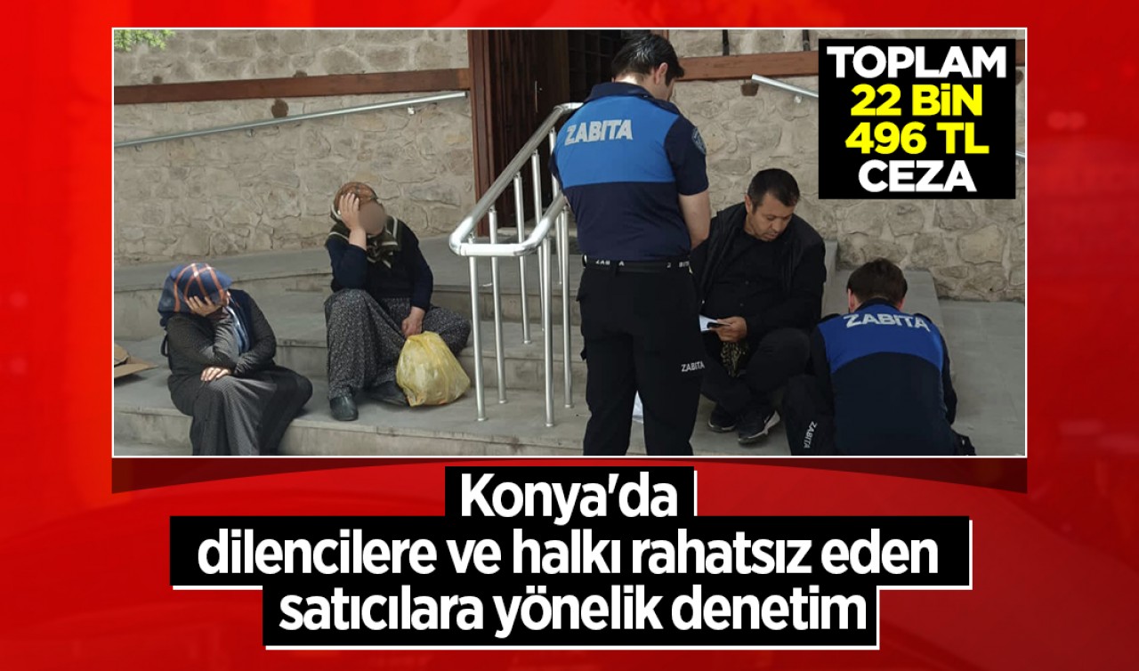 Konya'da dilencilere ve halkı rahatsız eden satıcılara yönelik denetim:  22 bin 496 TL idari para cezası kesildi