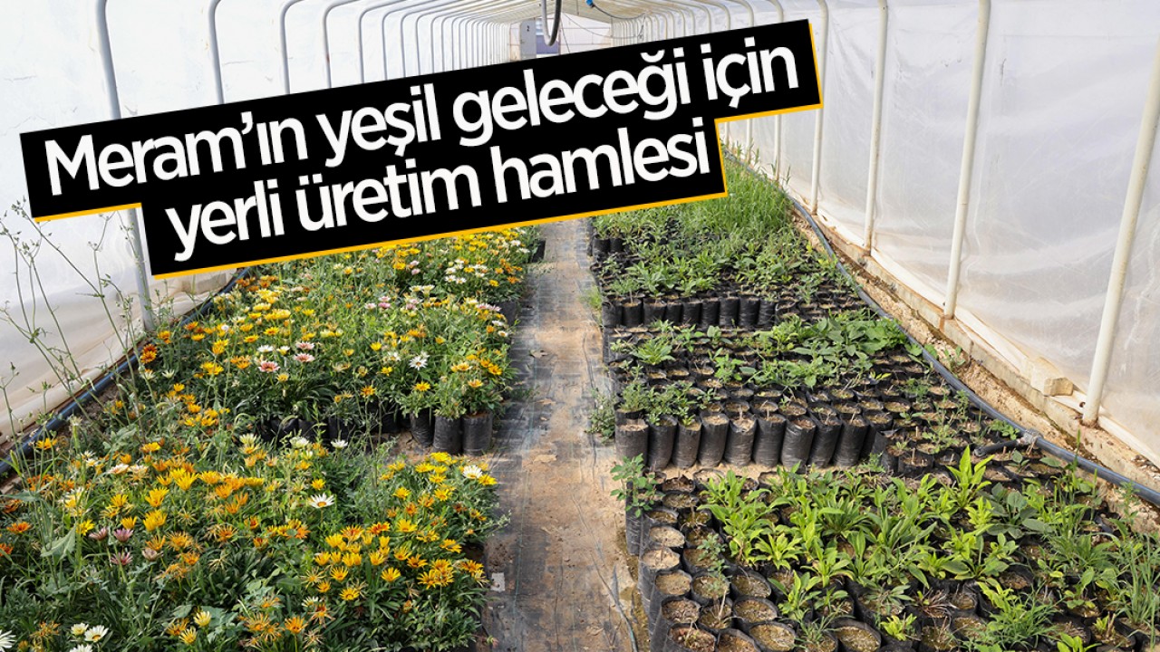Meram’ın yeşil geleceği için yerli üretim hamlesi