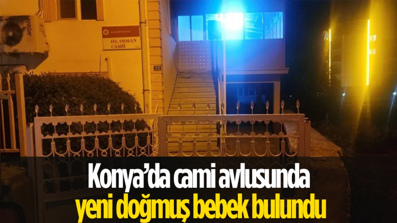 Konya’da cami avlusunda yeni doğmuş bebek bulundu!