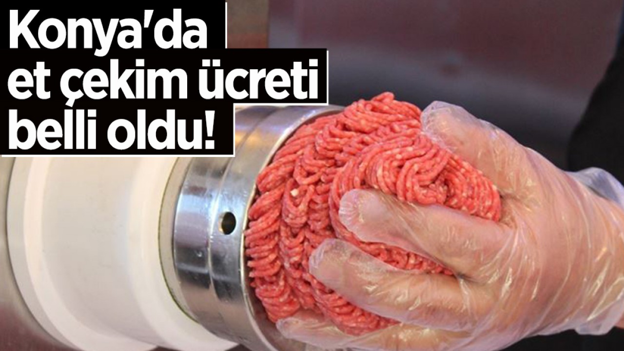 Konya’da et çekim ücreti belli oldu!