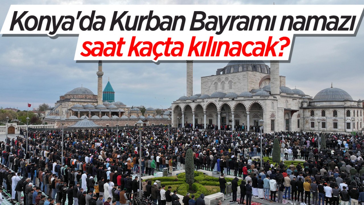 Konya’da Kurban Bayramı namazı saat kaçta kılınacak?