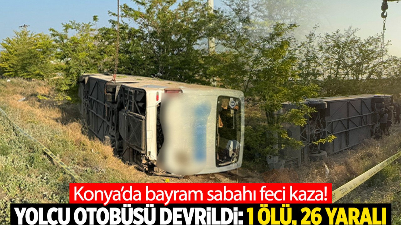Konya’da bayram sabahı feci kaza! Yolcu otobüsü devrildi: 1 ölü, 26 yaralı
