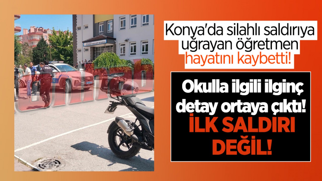 Konya’da silahlı saldırıya uğrayan öğretmen hayatını kaybetti! Okulla ilgili ilginç detay ortaya çıktı: İlk saldırı değil...
