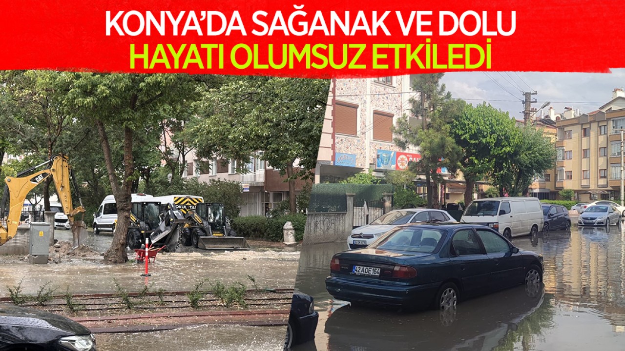 Konya’da sağanak ve dolu hayatı olumsuz etkiledi