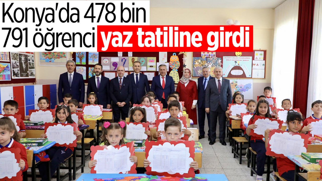 Konya’da 478 bin 791 öğrenci yaz tatiline girdi