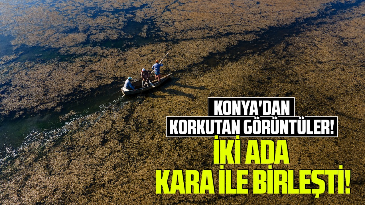 Konya’dan korkutan görüntüler! İki ada kara ile birleşti!