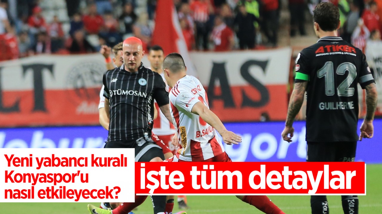 Yeni yabancı kuralı Konyaspor’u nasıl etkileyecek? Tüm detaylar